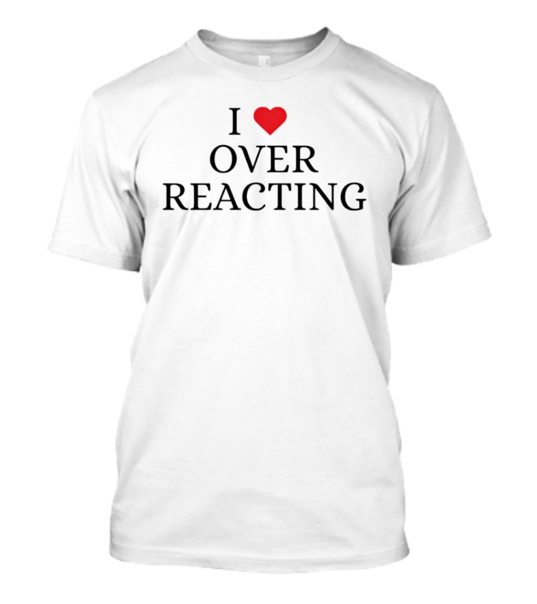 I Love Heart Overreacting Playful T-Shirt