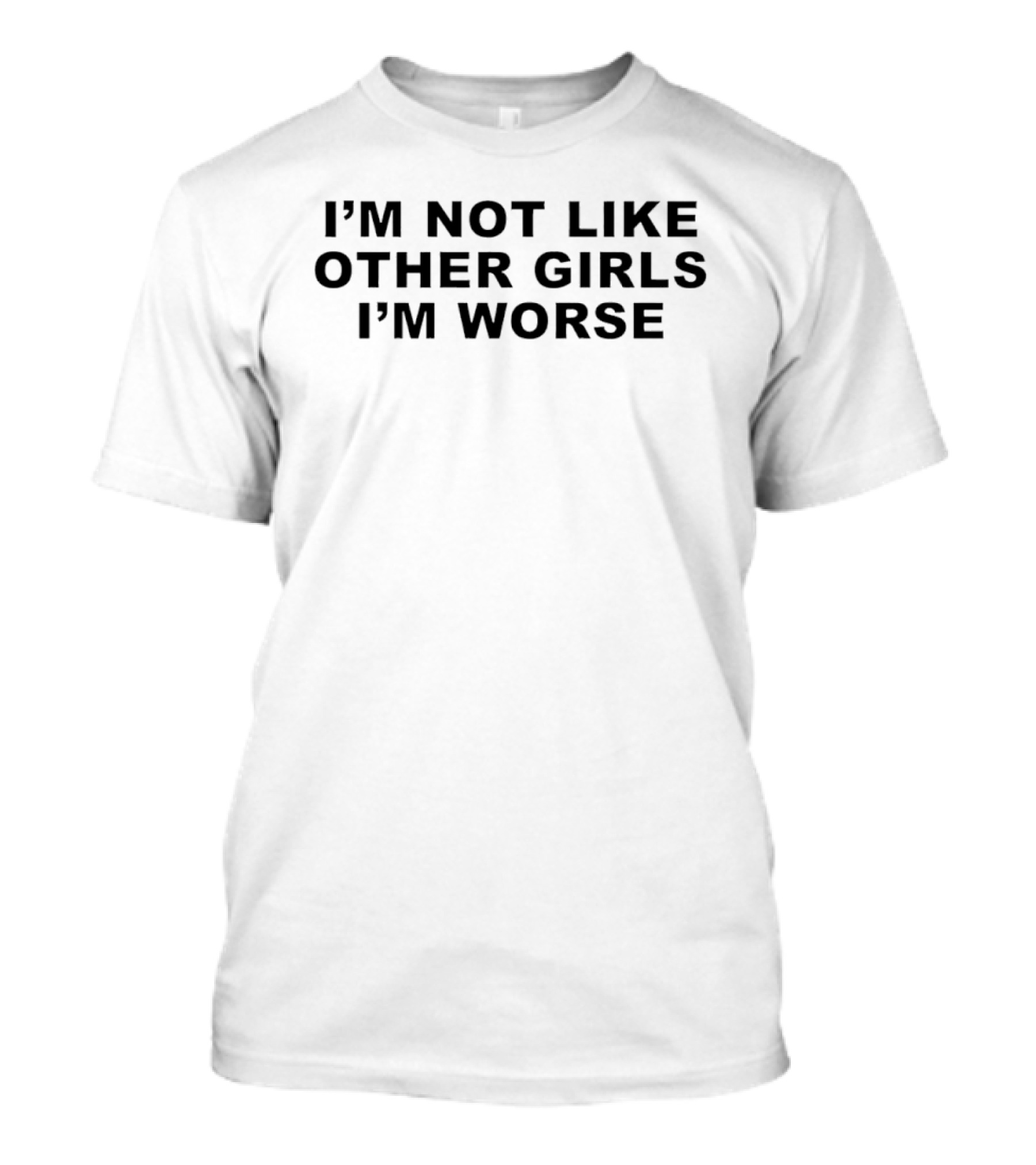 I'm Not Like Other Girls I'm Worse T-Shirt