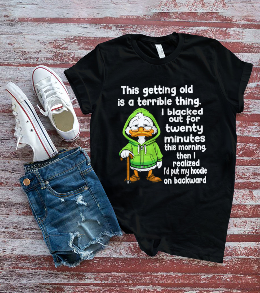 Getting Old Is A Terrible Thing I Blacked Out For Twenty Minutes Duck In Green T-Shirt