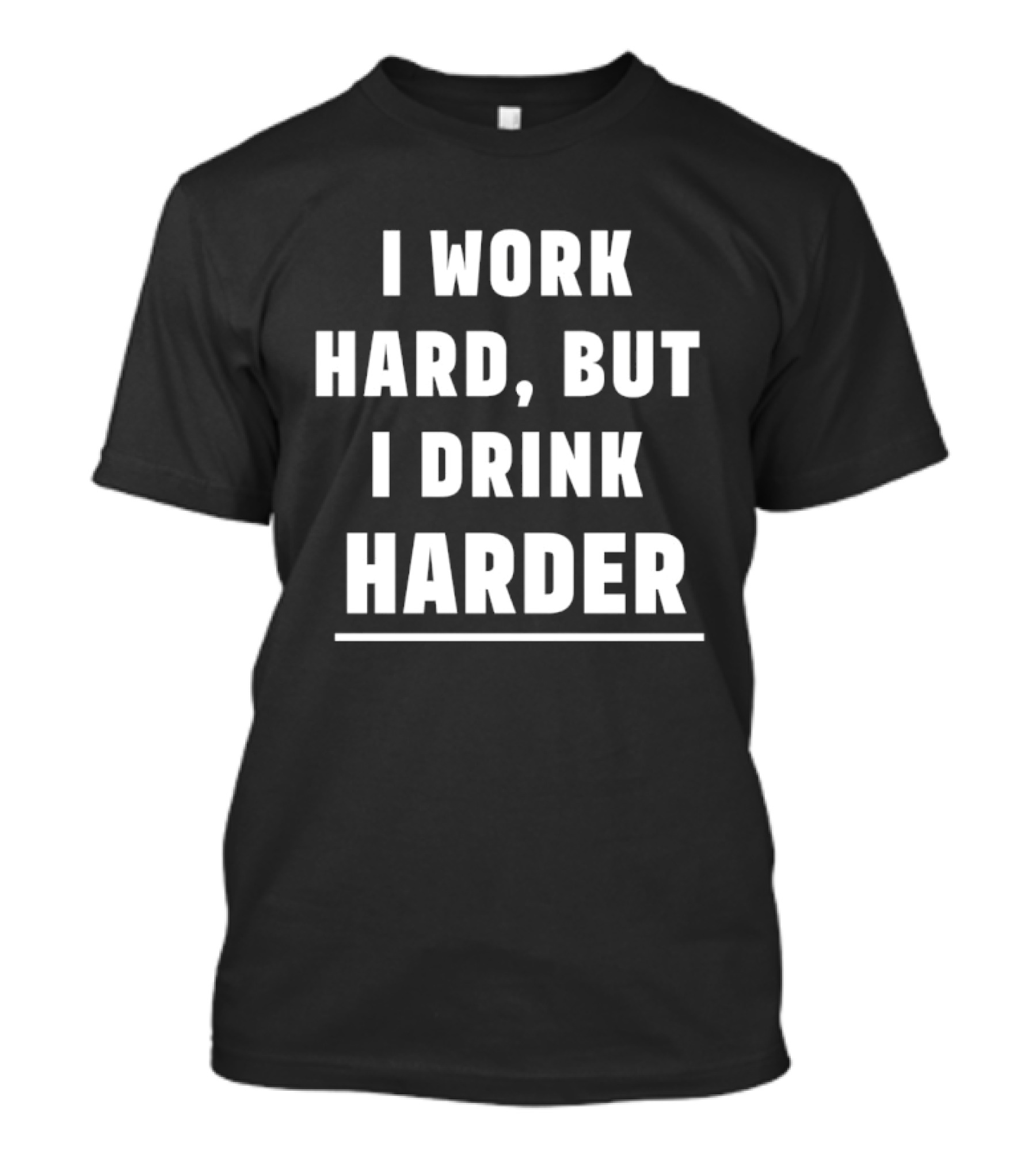I Work Hard But I Drink Harder Funny Drinking T-Shirt
