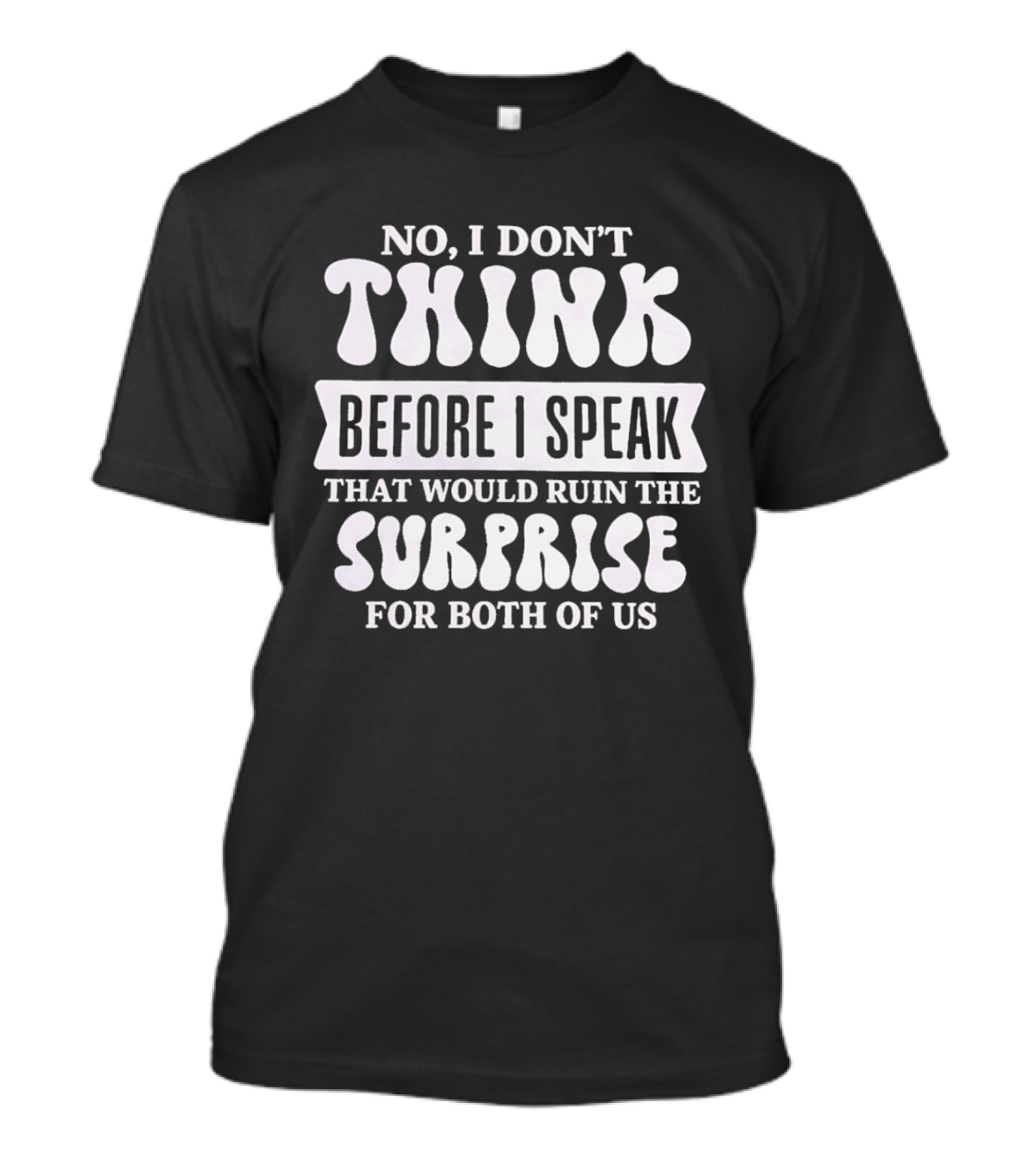 No I Don't Think Before I Speak That Would Ruin The Surprise For Both Of Us T-Shirt