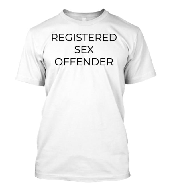 Registered Sex Offender Humor Sarcastic T-Shirt