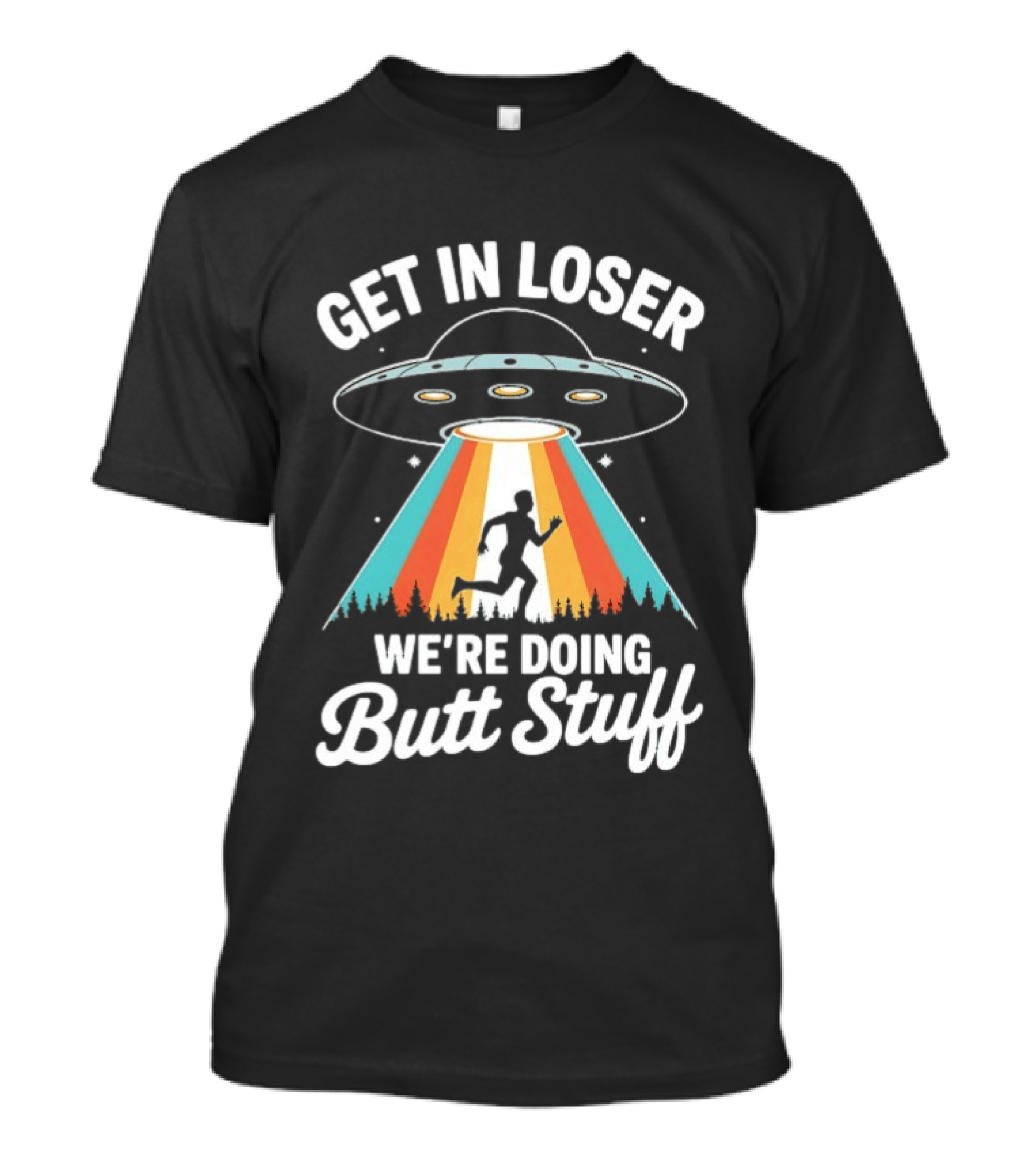 Get In Loser Alien UFO Rainbow We're Doing Butt Stuff T-Shirt