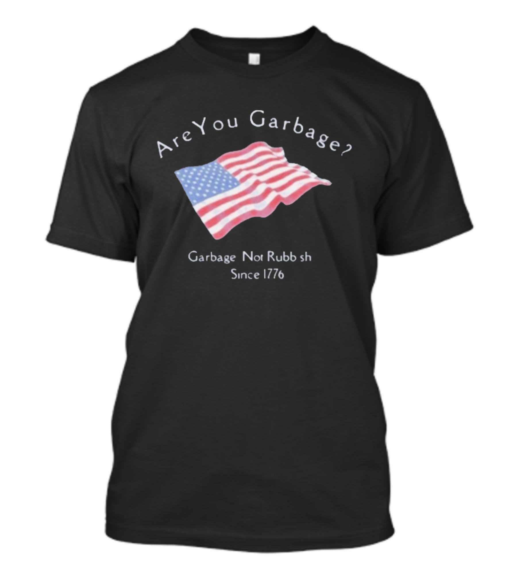 Are You Garbage American Flag Not Rubbish Since 1776 T-Shirt