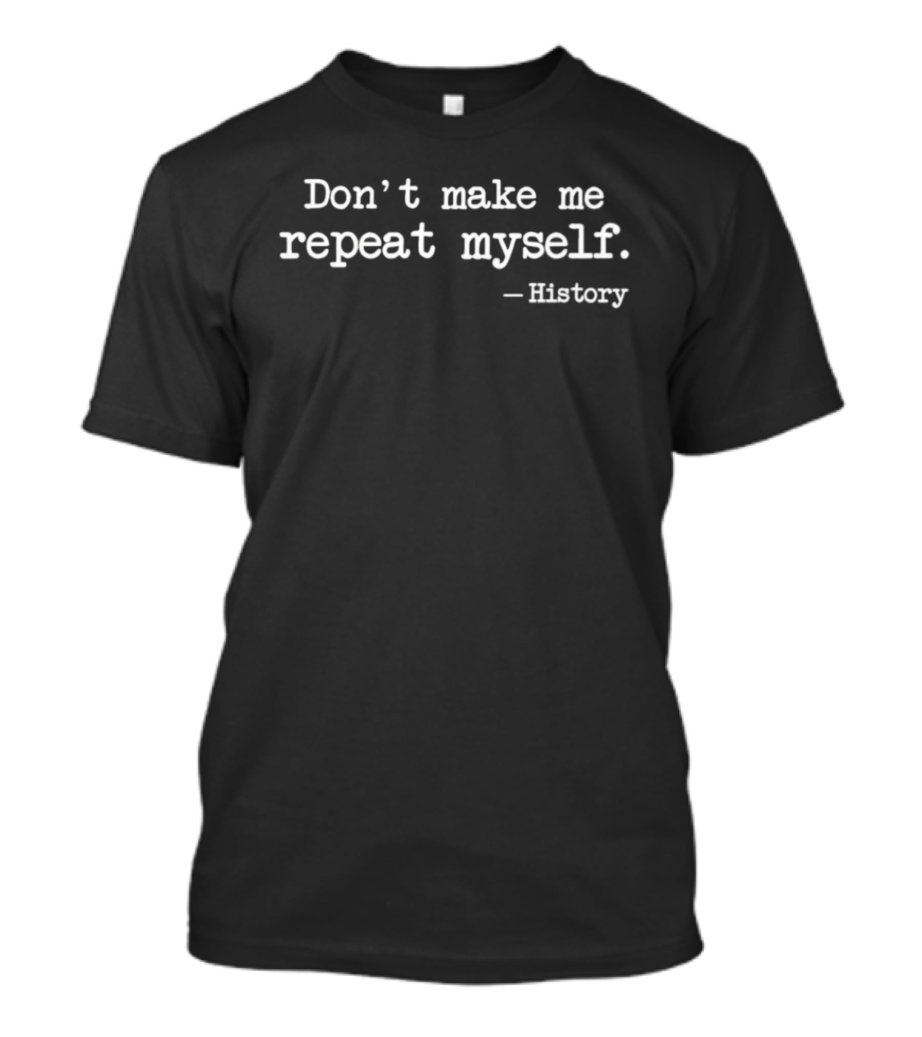 Don't Make Me Repeat Myself History T-Shirt