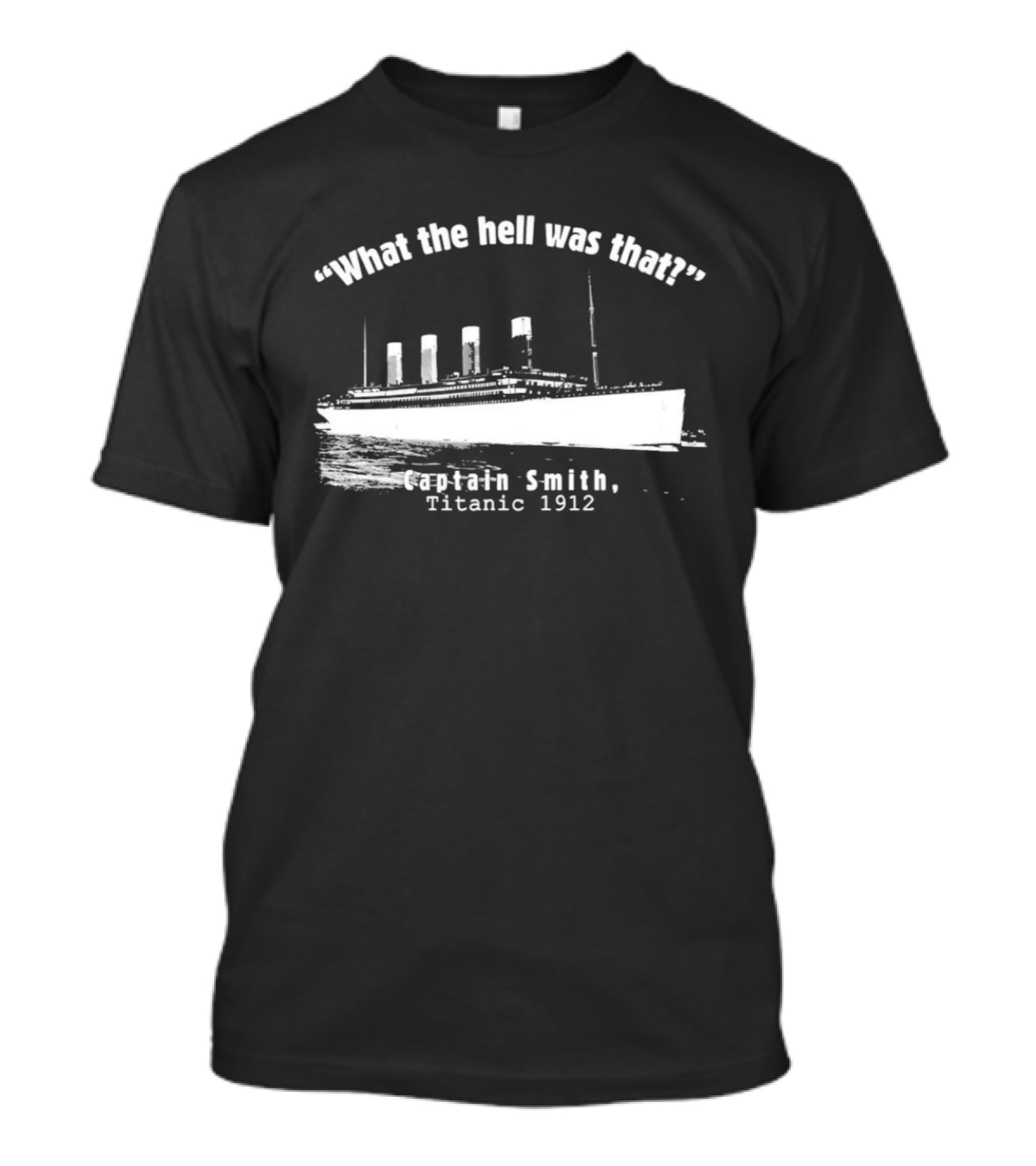 What The Hell Was That Captain Smith Titanic 1912 T-Shirt