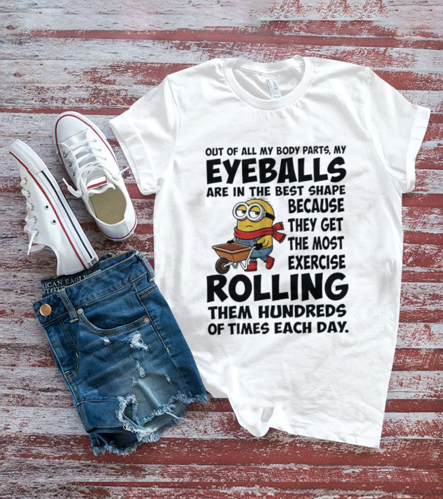 Minions Eyeballs Exercise Rolling Hundreds Times Each Day T-Shirt