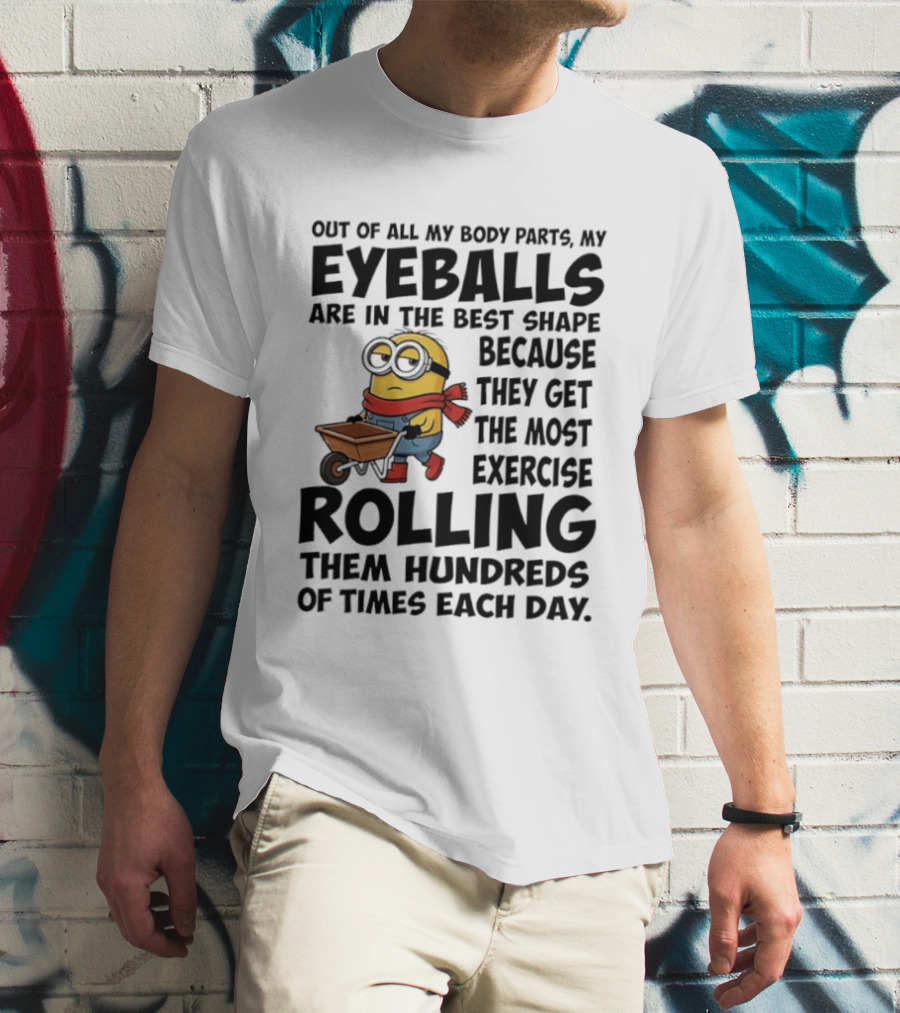 Minions Eyeballs Exercise Rolling Hundreds Times Each Day T-Shirt