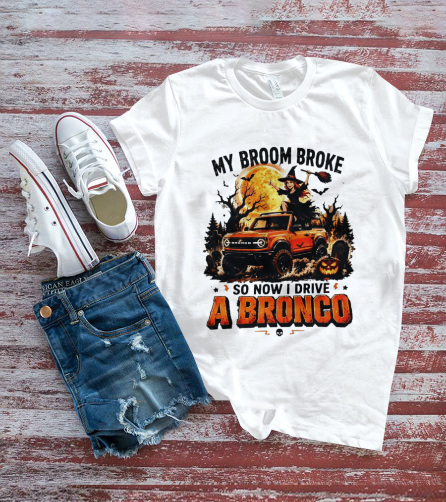 My Broom Broke So Now I Drive A Bronco Halloween Witch Pumpkin Graveyard Moon T-Shirt