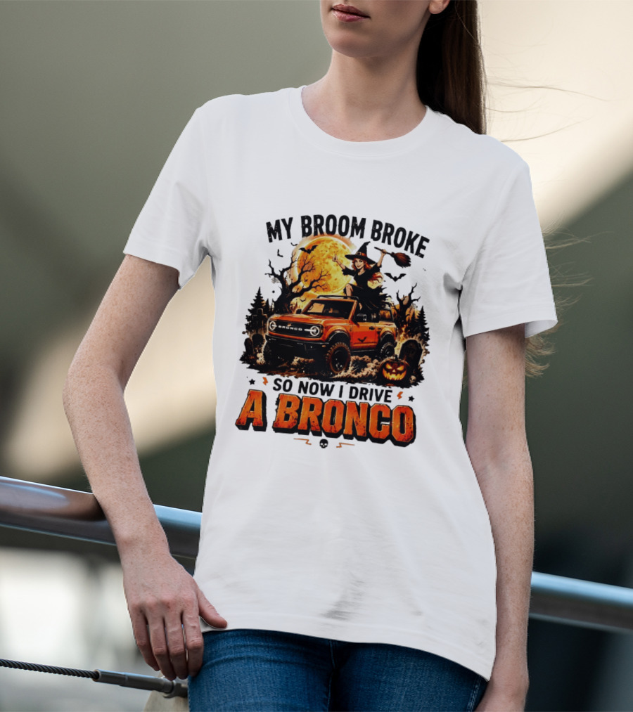 My Broom Broke So Now I Drive A Bronco Halloween Witch Pumpkin Graveyard Moon T-Shirt