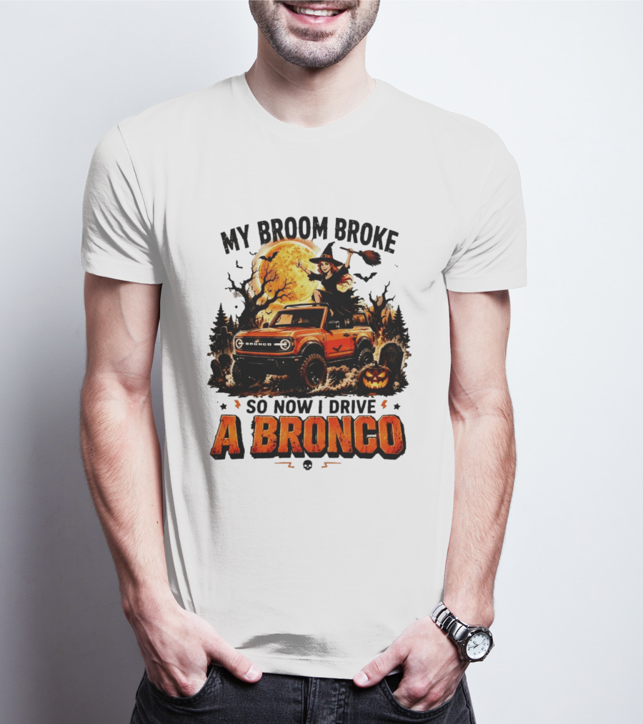 My Broom Broke So Now I Drive A Bronco Halloween Witch Pumpkin Graveyard Moon T-Shirt