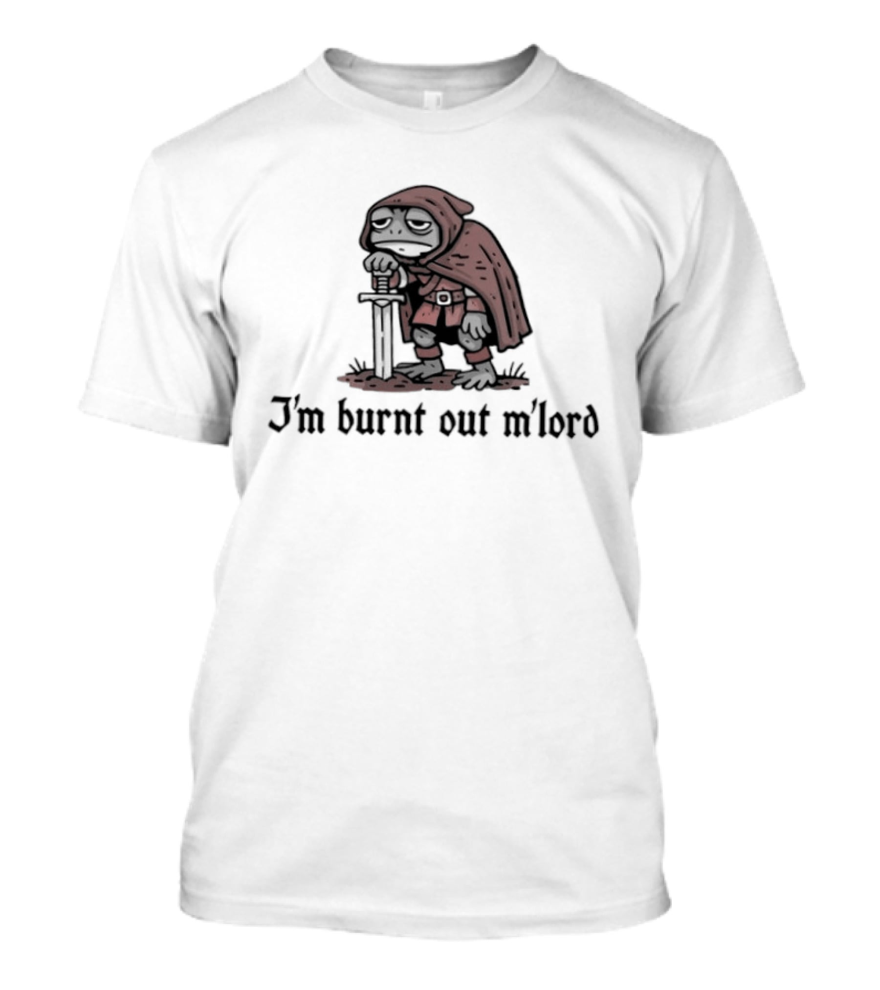 I'm Burnt Out M'lord Knight In Red Cloak Resting On Sword T-Shirt