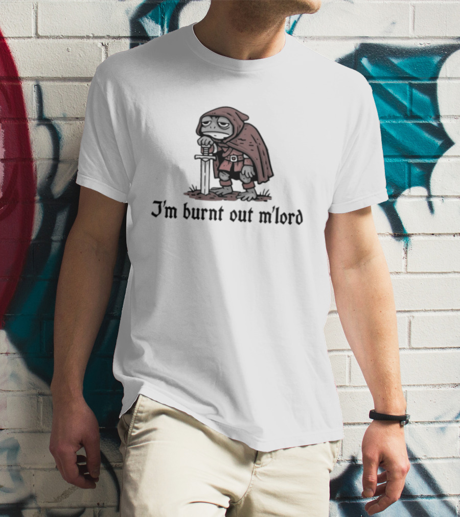I'm Burnt Out M'lord Knight In Red Cloak Resting On Sword T-Shirt