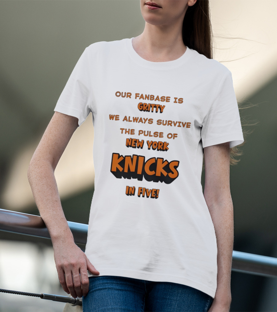 New York Knicks Our Fanbase Is Gritty We Always Survive The Pulse Of Knicks In Five T-Shirt