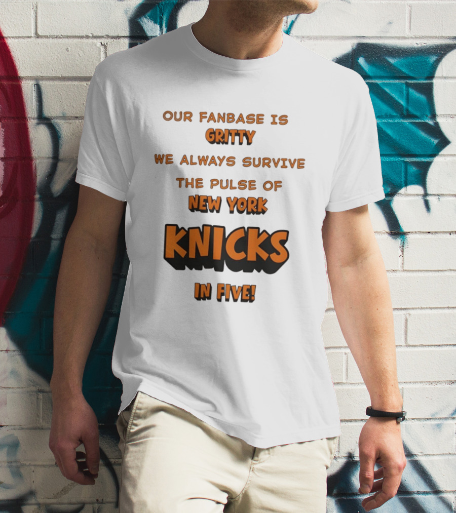 New York Knicks Our Fanbase Is Gritty We Always Survive The Pulse Of Knicks In Five T-Shirt
