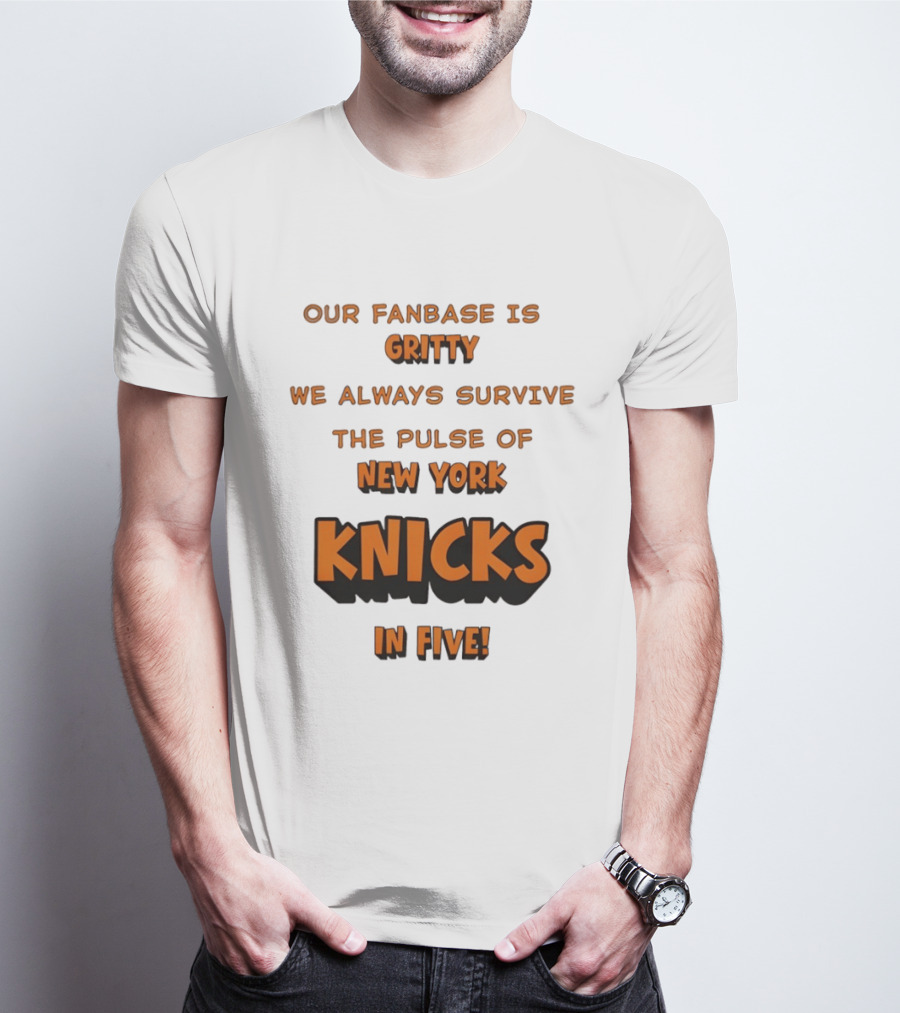 New York Knicks Our Fanbase Is Gritty We Always Survive The Pulse Of Knicks In Five T-Shirt