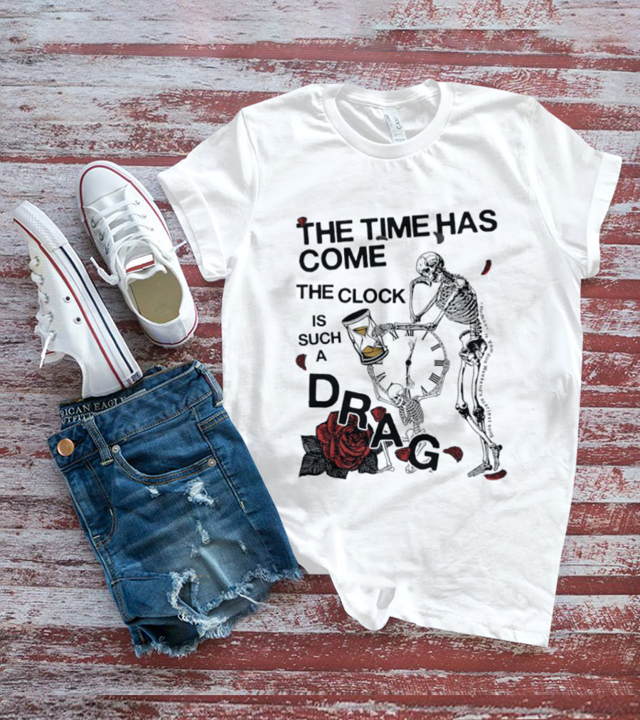 Skeleton Rose The Time Has Come Is Such A Drag T-Shirt