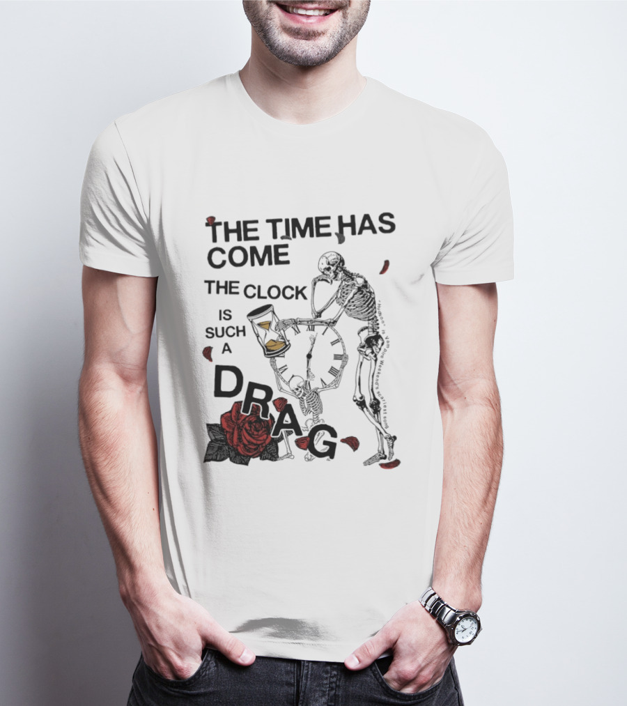 Skeleton Rose The Time Has Come Is Such A Drag T-Shirt