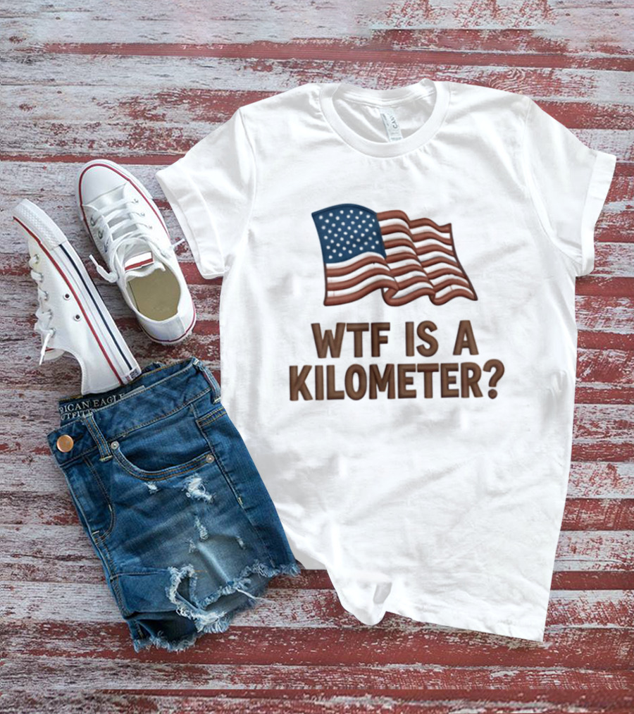 WTF Is A Kilometer USA Flag Patriotic Humor Imperial System T-Shirt