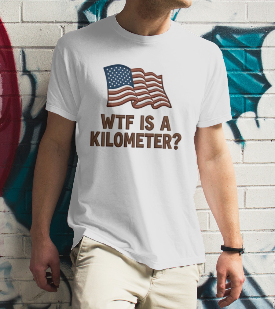 WTF Is A Kilometer USA Flag Patriotic Humor Imperial System T-Shirt