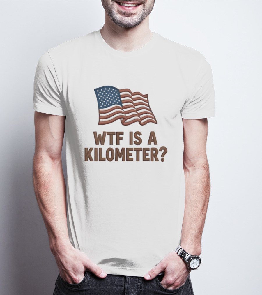 WTF Is A Kilometer USA Flag Patriotic Humor Imperial System T-Shirt