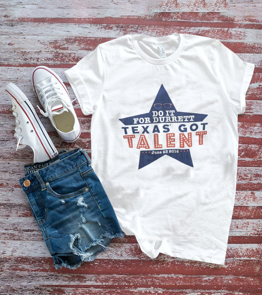 Texas Got Talent Do It For Durrett Event June 23 2016 T-Shirt