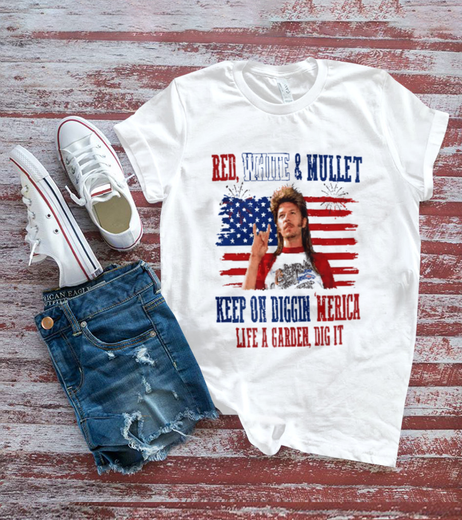 Keep On Diggin Merica Red White And Mullet Like A Garden Dig It T-Shirt