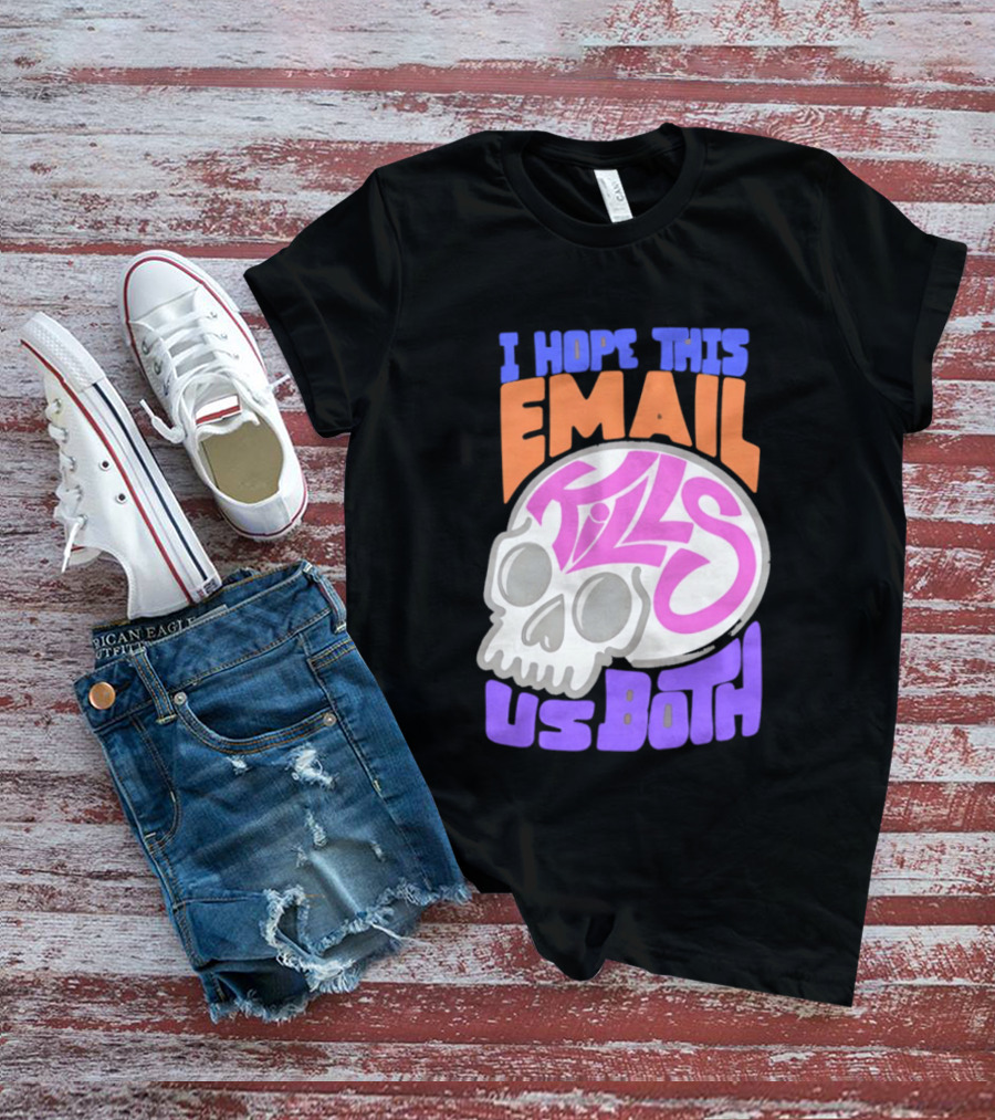 I Hope This Email Kills Us Both Skull T-Shirt