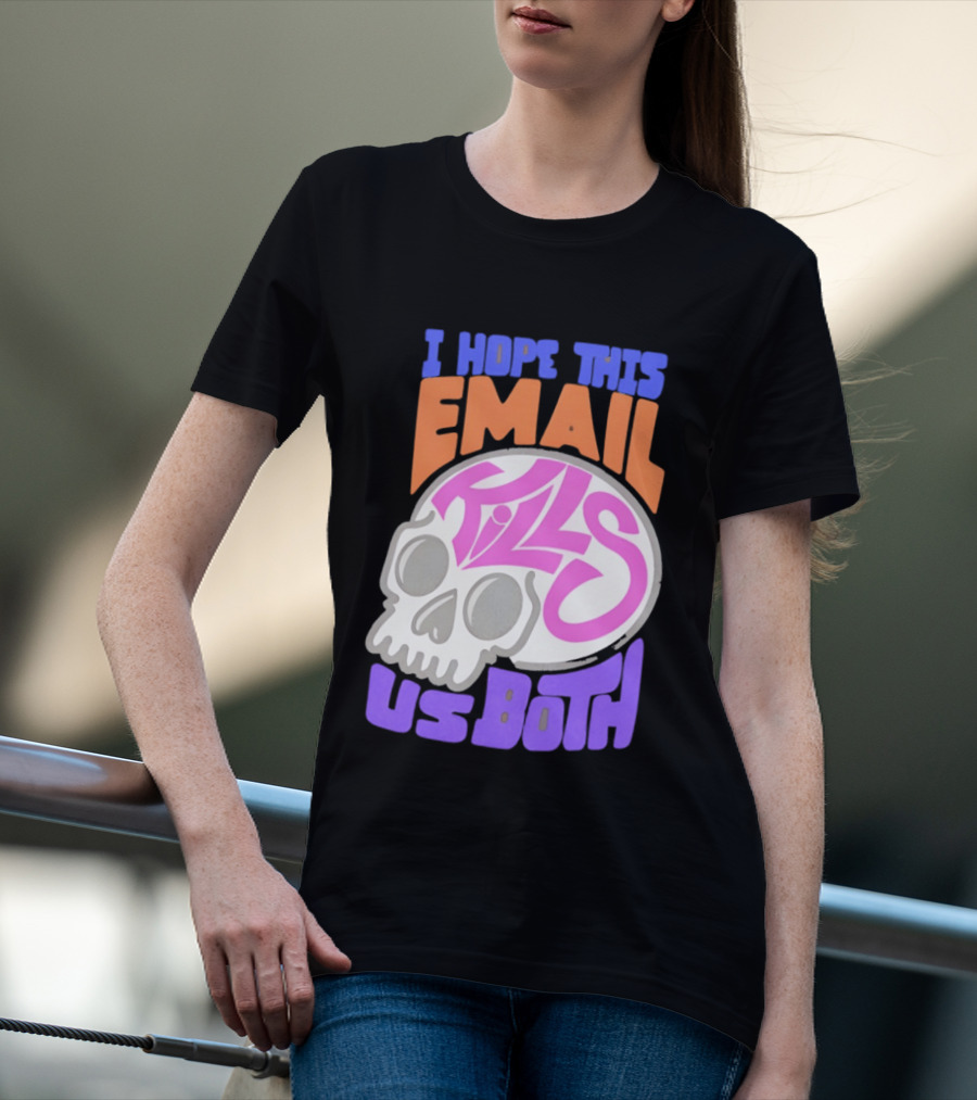 I Hope This Email Kills Us Both Skull T-Shirt