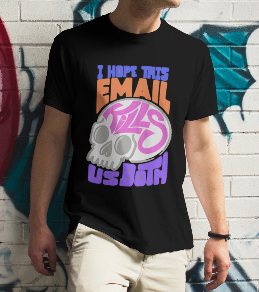 I Hope This Email Kills Us Both Skull T-Shirt
