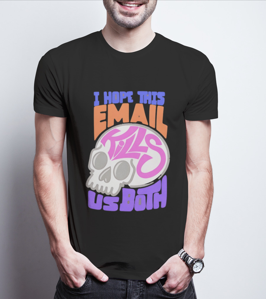 I Hope This Email Kills Us Both Skull T-Shirt