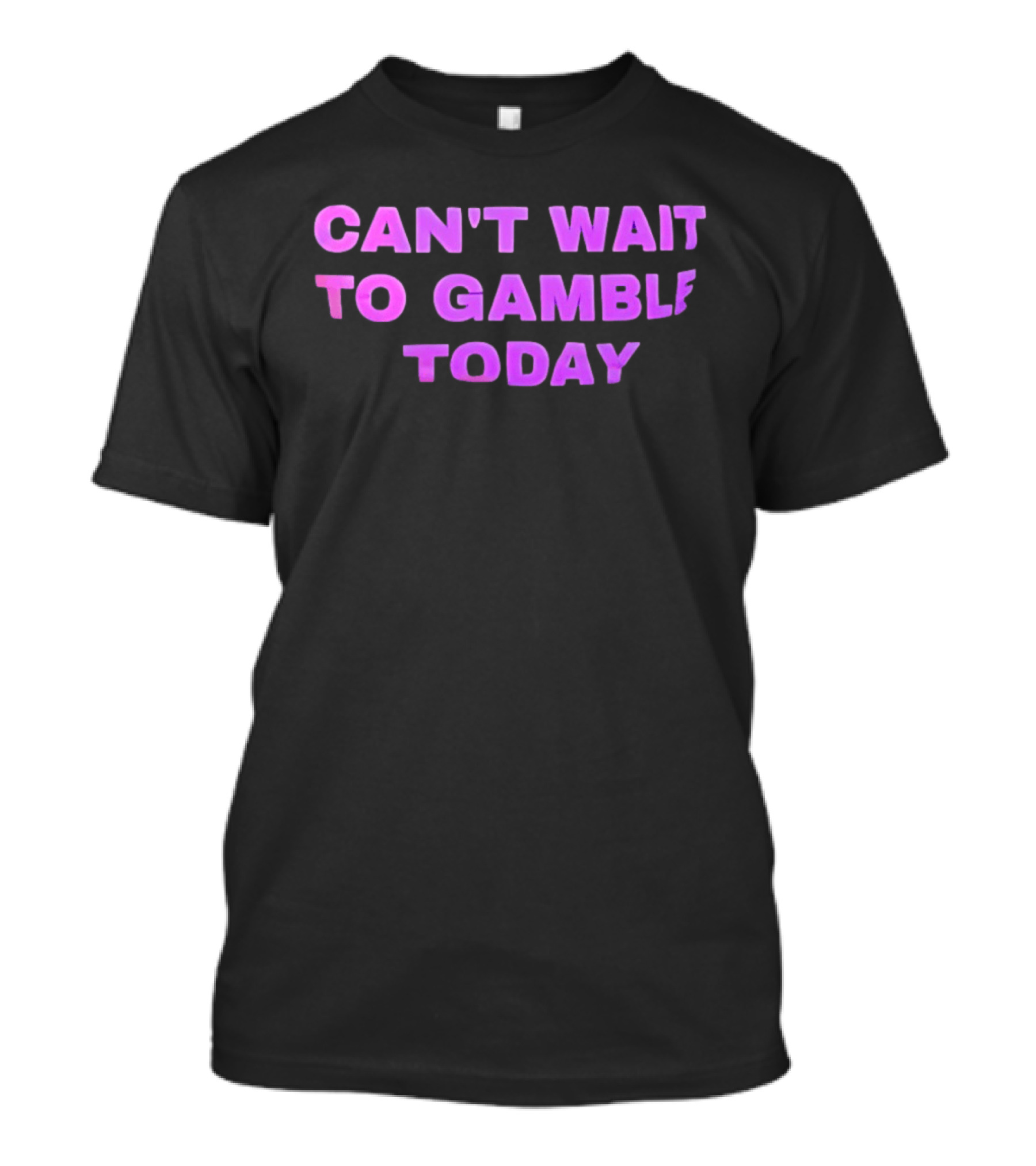 Can't Wait To Gamble Today T-Shirt