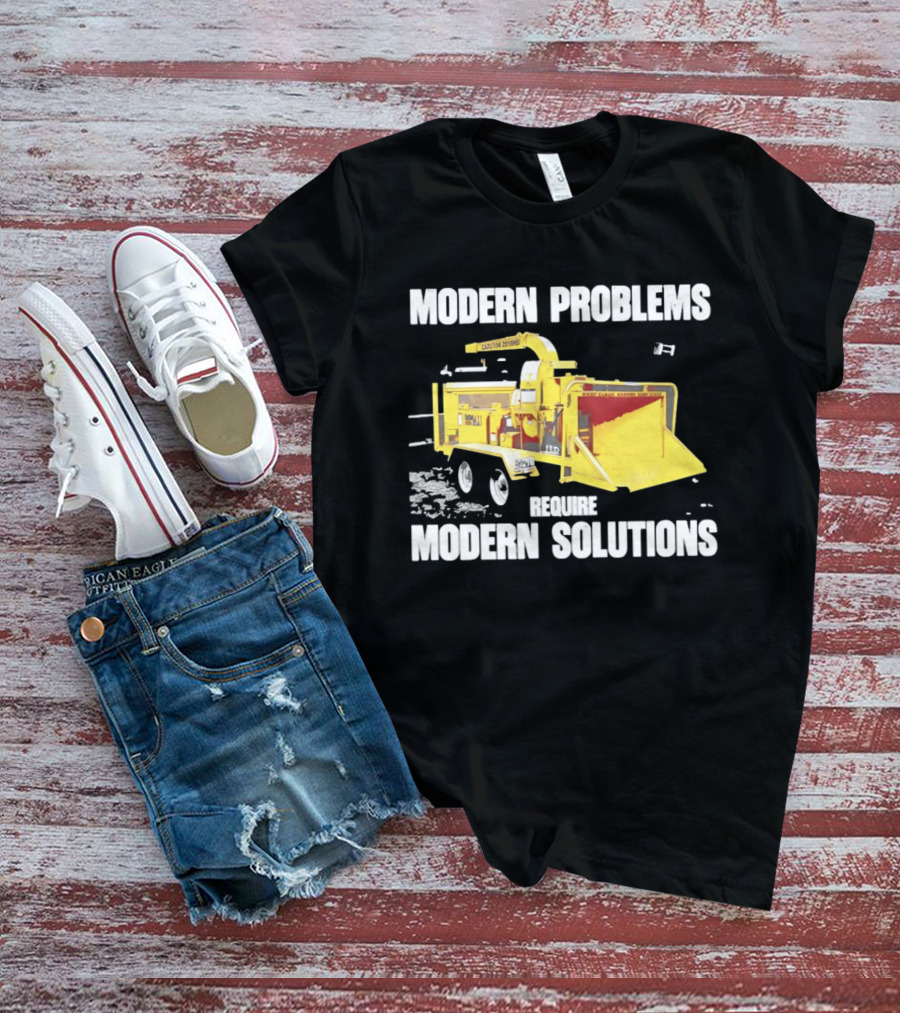 Modern Problems Require Modern Solutions Wood Chipper Machine T-Shirt