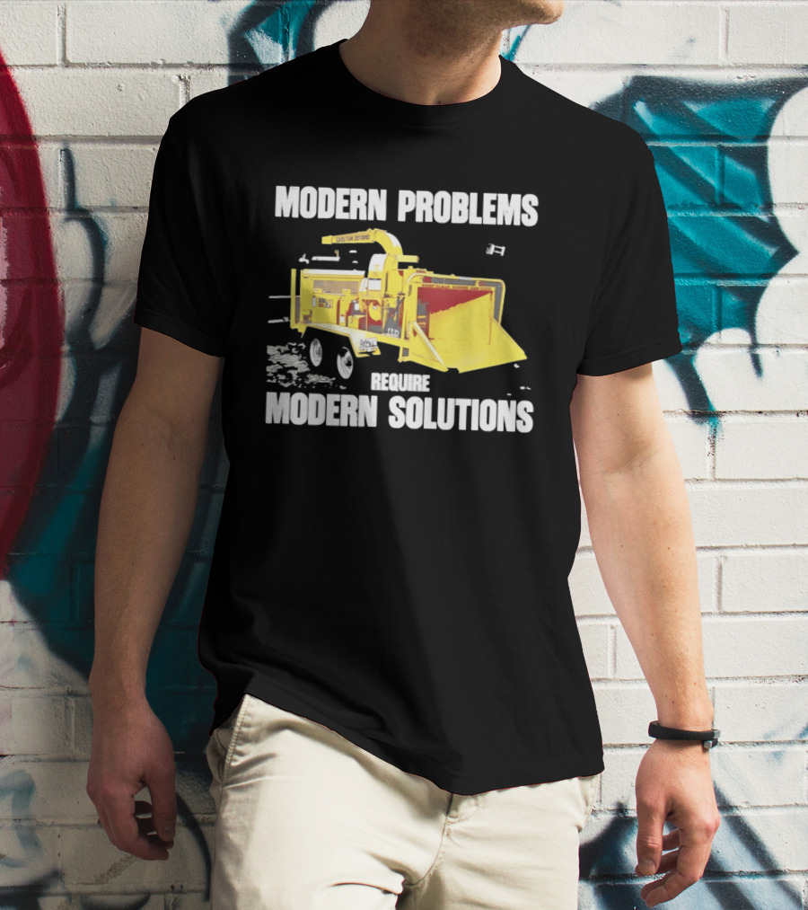 Modern Problems Require Modern Solutions Wood Chipper Machine T-Shirt