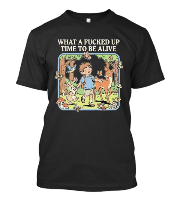 What A Fucked Up Time To Be Alive Whimsical Forest Adventure With Animals T-Shirt