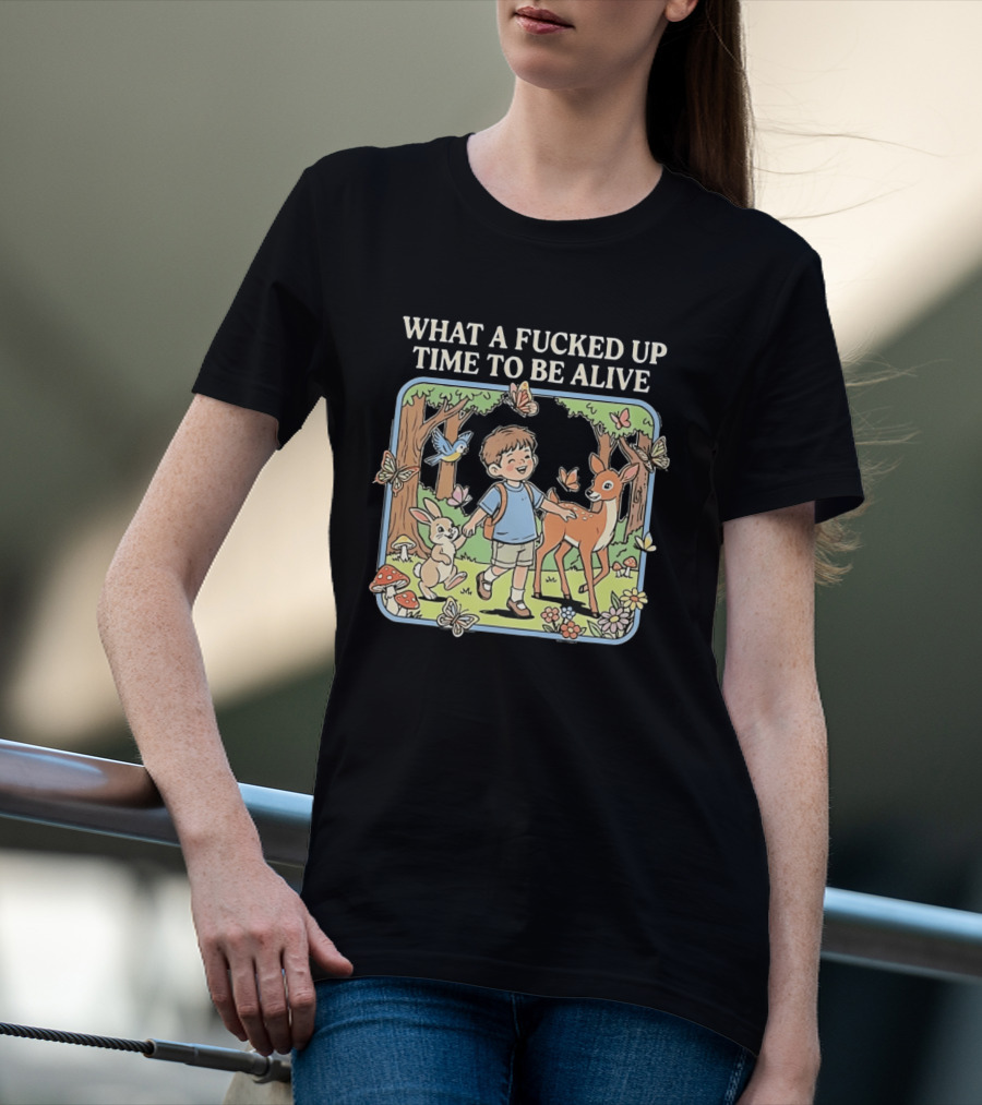 What A Fucked Up Time To Be Alive Whimsical Forest Adventure With Animals T-Shirt