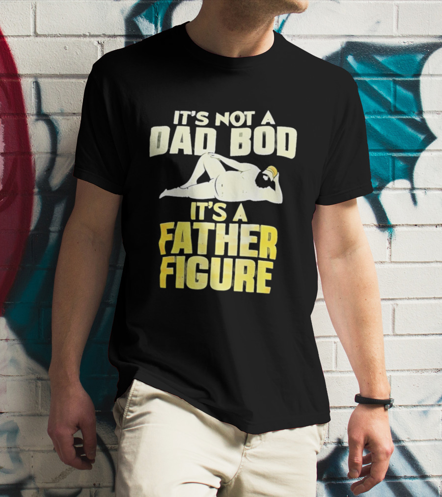It's Not A Dad Bod It's A Father Figure T-Shirt