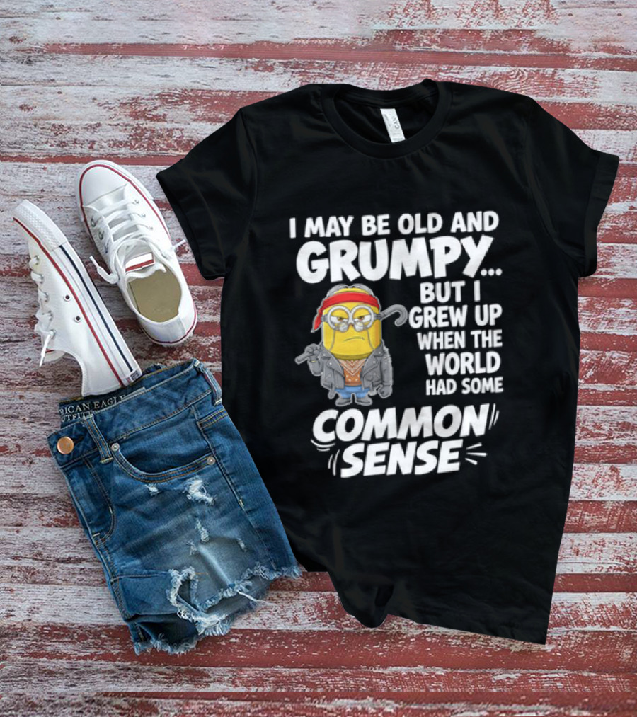 Dave The Minion I May Be Old And Grumpy But I Grew Up When The World Had Some Common Sense T-Shirt