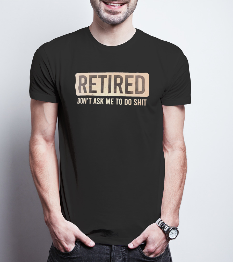 Retirement Don't Ask Me To Do Shit T-Shirt