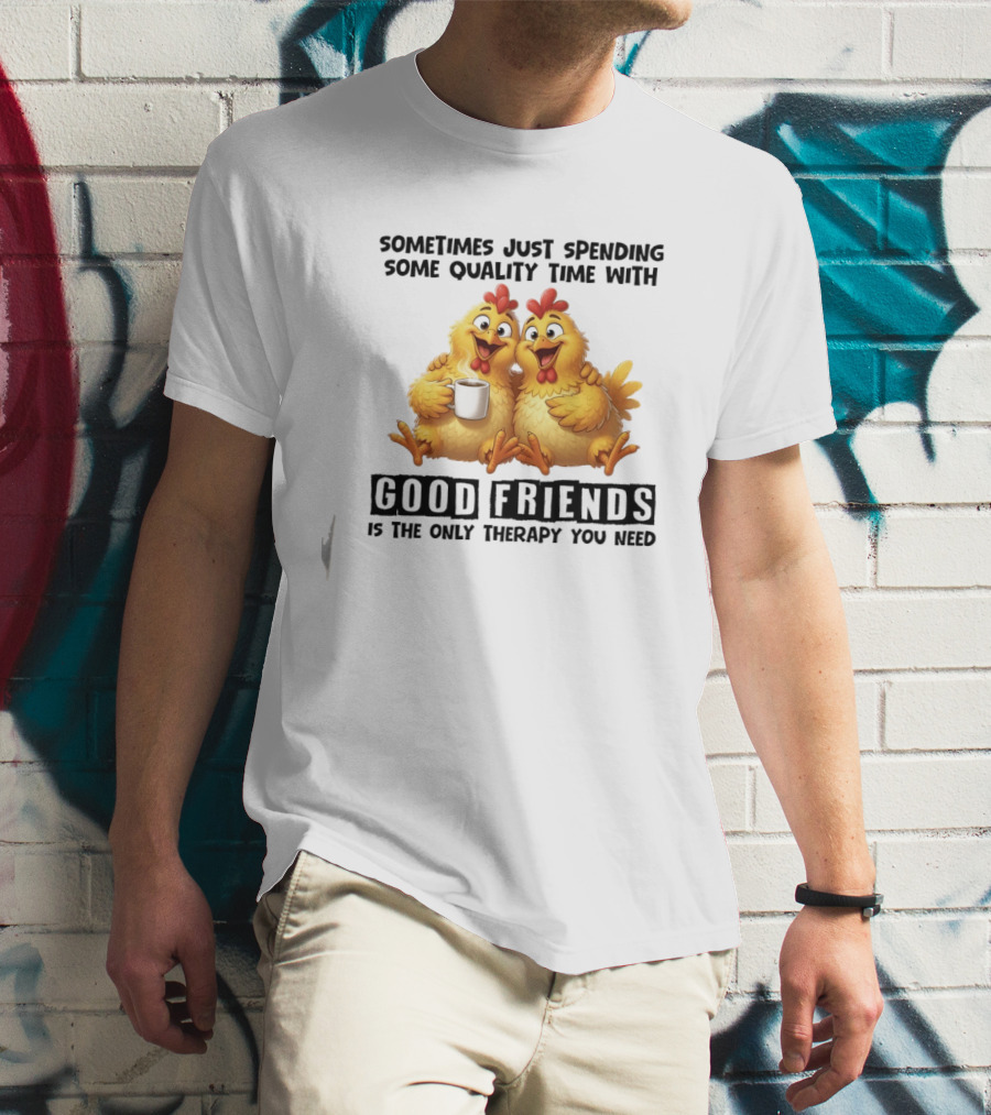 Chicken Coffee Spending Time With Good Friends Therapy T-Shirt