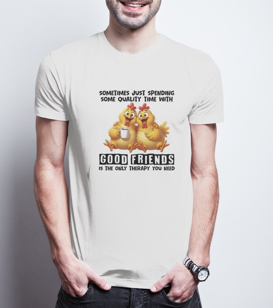 Chicken Coffee Spending Time With Good Friends Therapy T-Shirt