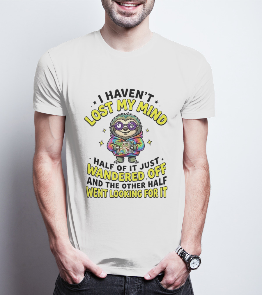 I Haven't Lost My Mind Cartoon Sloth Half Of It Just Wandered Off And The Other Half Went Looking For It T-Shirt