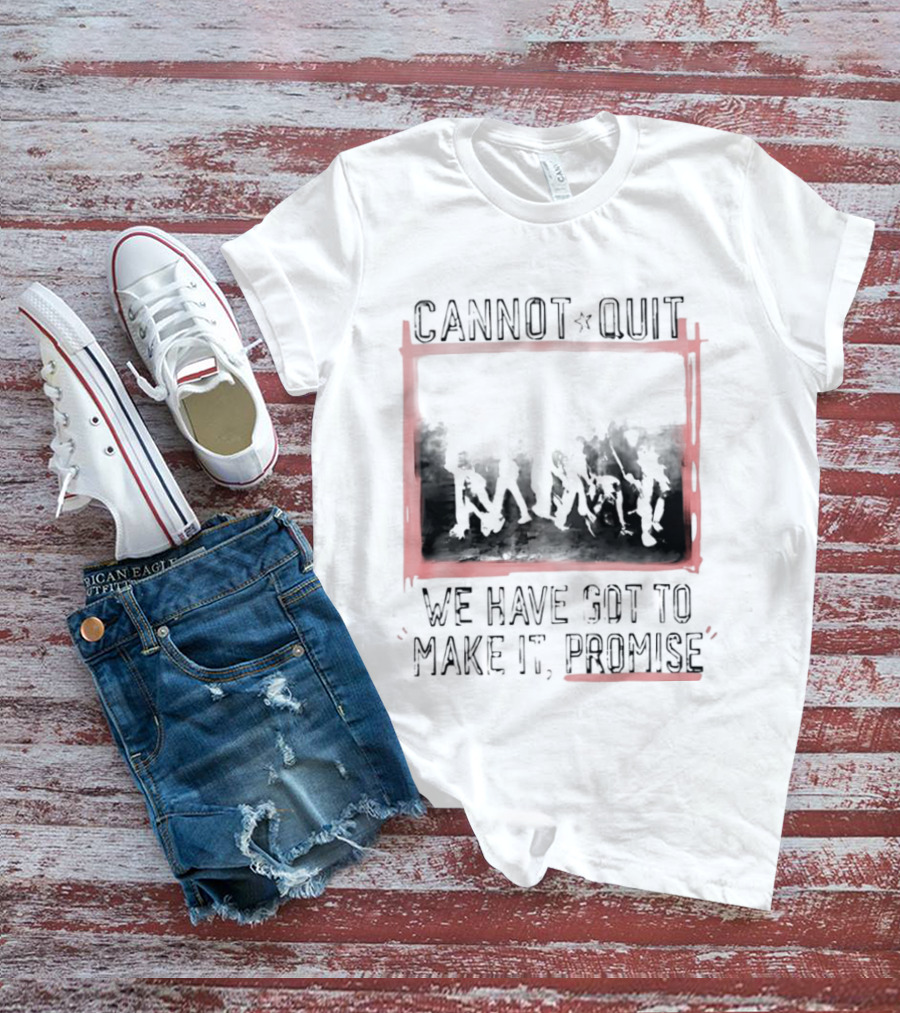 Cannot Quit We Have Got To Make It Promise Silhouette Motivation T-Shirt