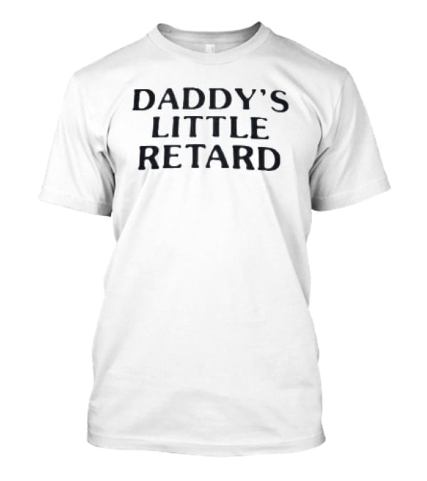 Daddy’s Little Retard T-Shirt