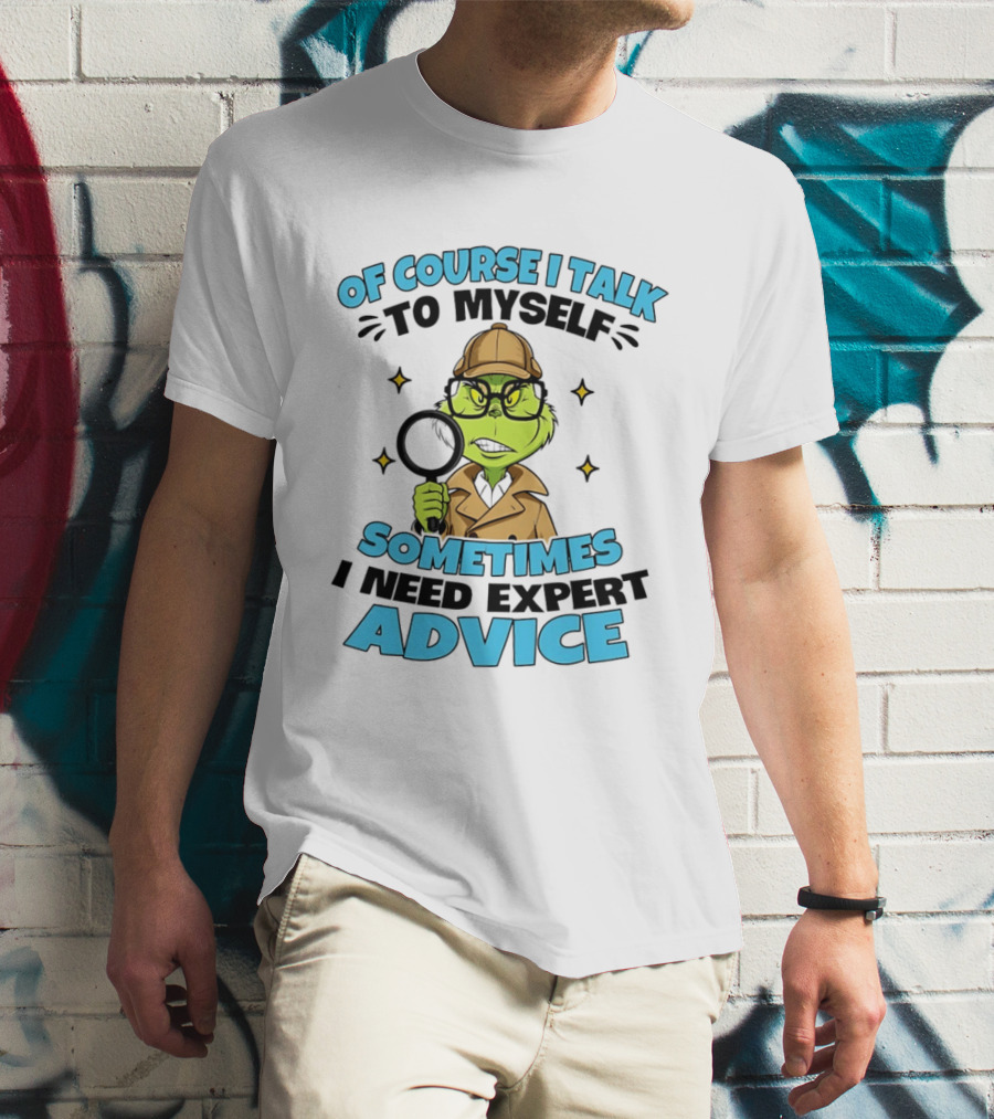 Of Course I Talk To Myself Sometimes I Need Expert Advice Grinch Detective Insight T-Shirt