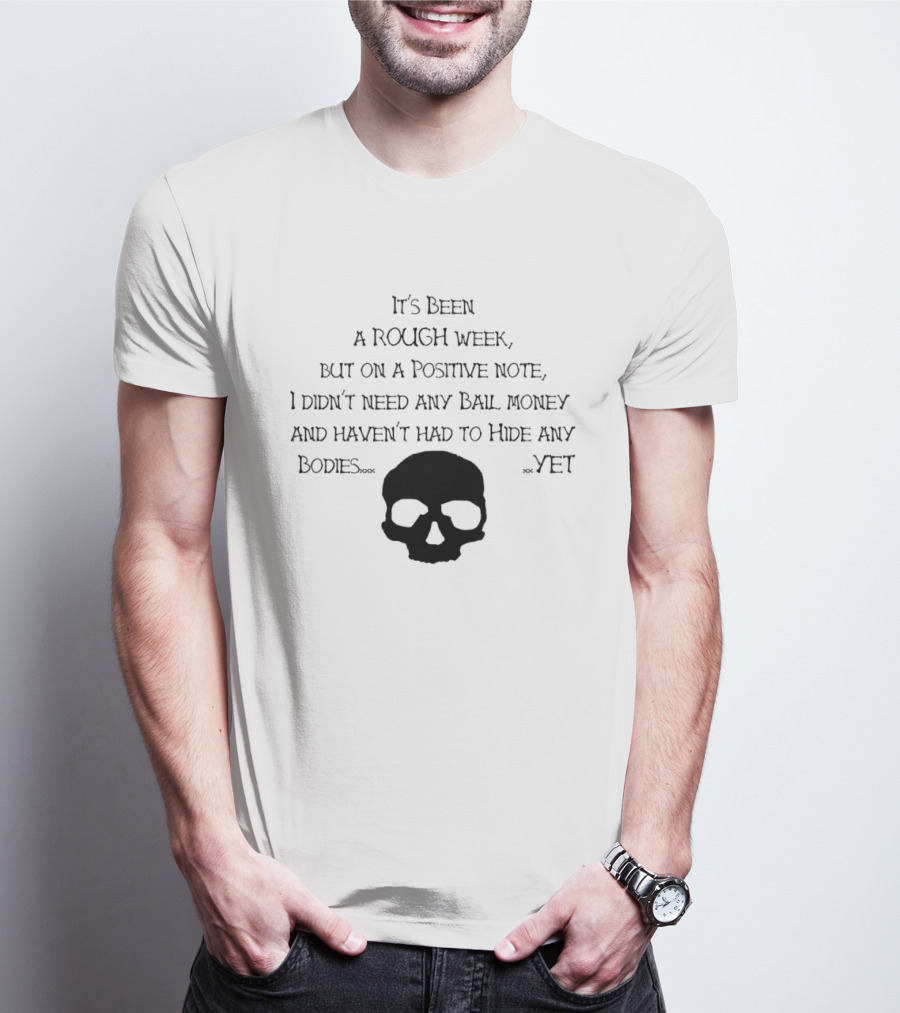 It's Been A Rough Week Positive Note No Bail Money Needed Skull Humor T-Shirt