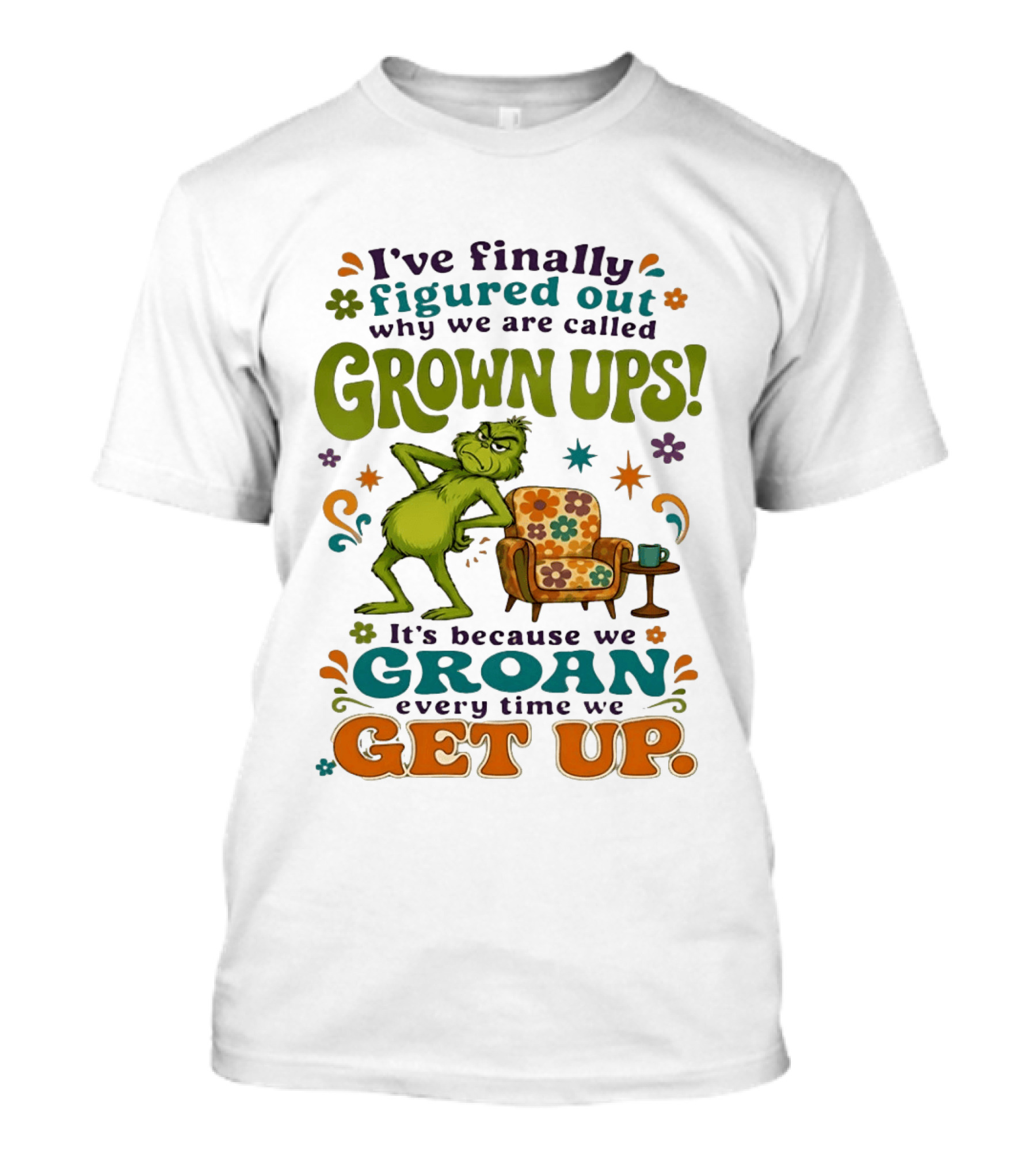 I've Finally Figured Out Why We Are Called Grown Ups Grinch Groan Every Time We Get Up T-Shirt