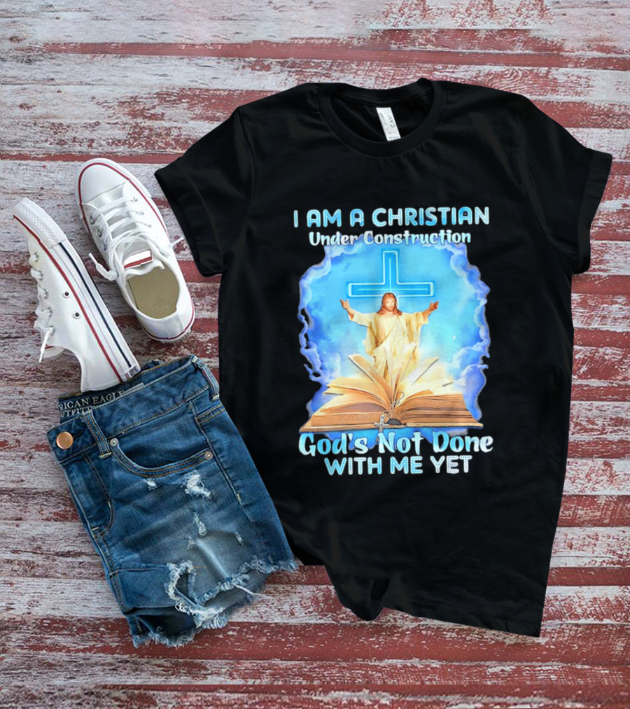 I Am A Christian Under Construction God's Not Done With Me Yet Jesus Cross Bible Clouds T-Shirt