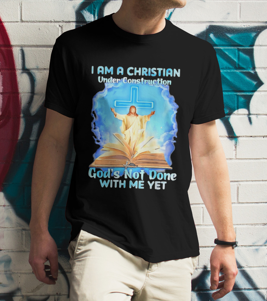 I Am A Christian Under Construction God's Not Done With Me Yet Jesus Cross Bible Clouds T-Shirt