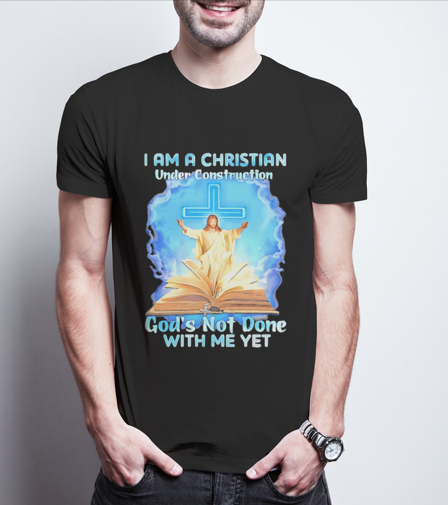 I Am A Christian Under Construction God's Not Done With Me Yet Jesus Cross Bible Clouds T-Shirt